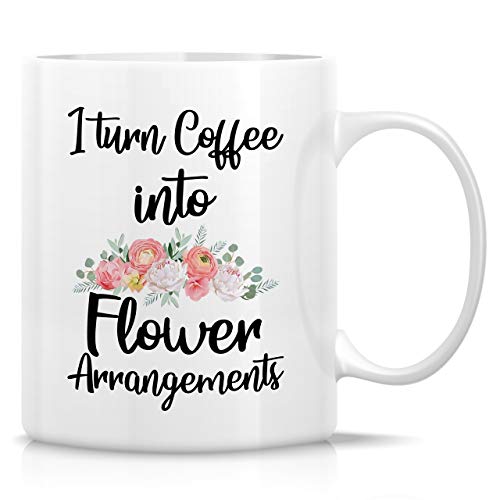 I Turn Coffee into Flower Arrangements Florist 11 Oz Coffee Mugs